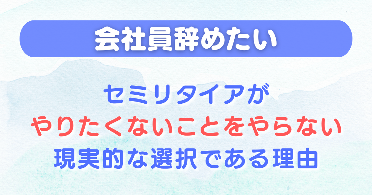 【会社員辞めたい】セミリタイアがやりたくないことをやらない現実的な選択である理由
